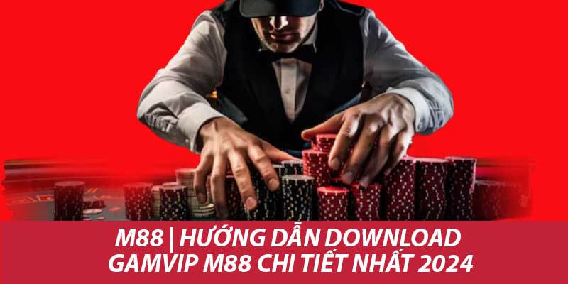 M88club Co | Hướng Dẫn Download Gamvip M88 Chi Tiết