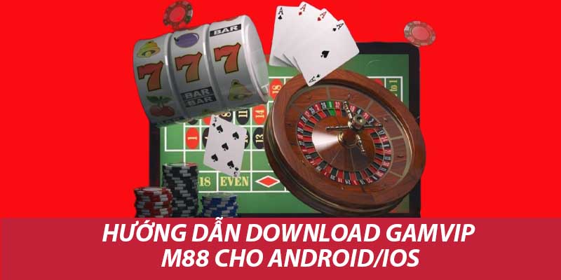 Hướng dẫn download gamvip m88 cho android/ios