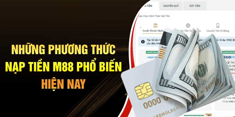 Nhà cái m88 hỗ trợ nạp tiền qua các hình thức nào?