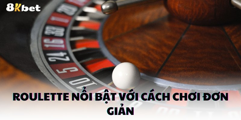 Roulette nổi bật với cách chơi đơn giản